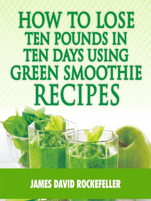Title details for How to Lose Ten Pounds in Ten Days Using Green Smoothie Recipes by James David Rockefeller - Wait list